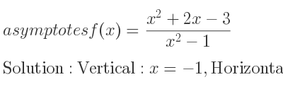 The asymptotes of f(x)=(x^2+2x-3)/(x^2-1) is Vertical: x=-1,Horizontal: y=1